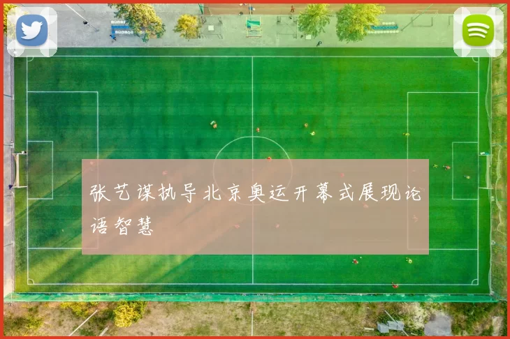 张艺谋执导北京奥运开幕式展现论语智慧