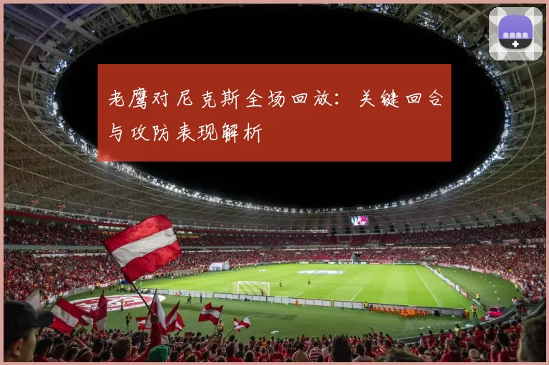 老鹰对尼克斯全场回放：关键回合与攻防表现解析