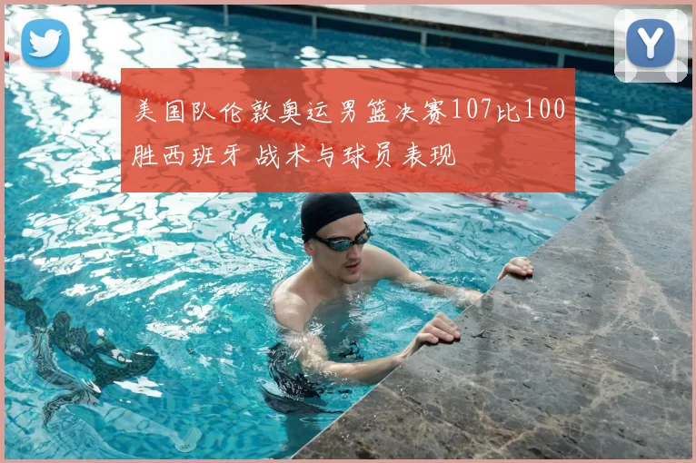 美国队伦敦奥运男篮决赛107比100胜西班牙 战术与球员表现