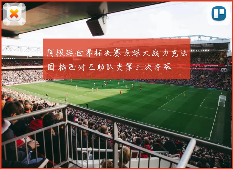 阿根廷世界杯决赛点球大战力克法国 梅西封王助队史第三次夺冠