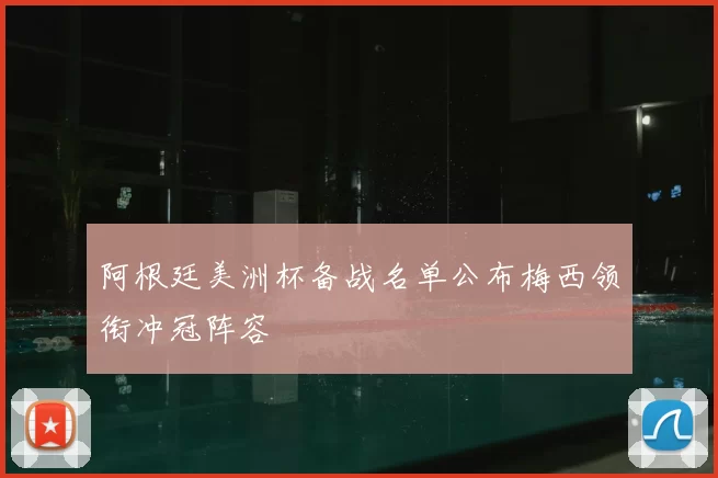 阿根廷美洲杯备战名单公布梅西领衔冲冠阵容
