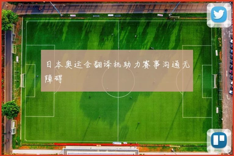 日本奥运会翻译机助力赛事沟通无障碍