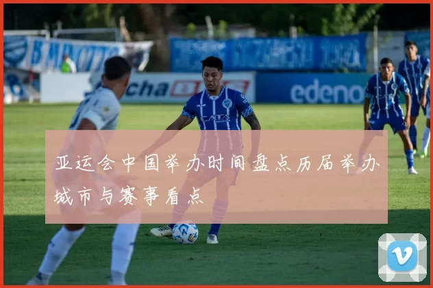 亚运会中国举办时间盘点历届举办城市与赛事看点